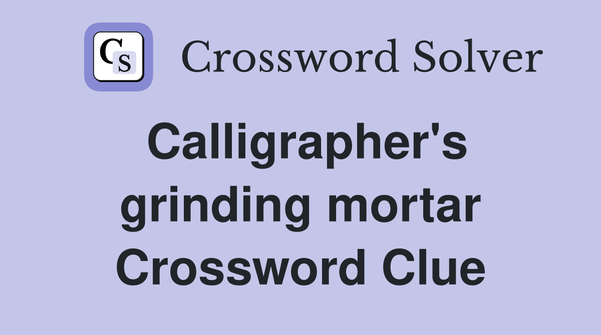Calligrapher's grinding mortar Crossword Clue