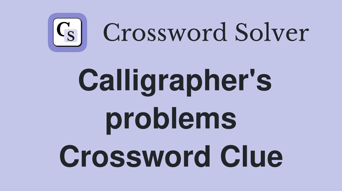 Calligrapher's problems Crossword Clue