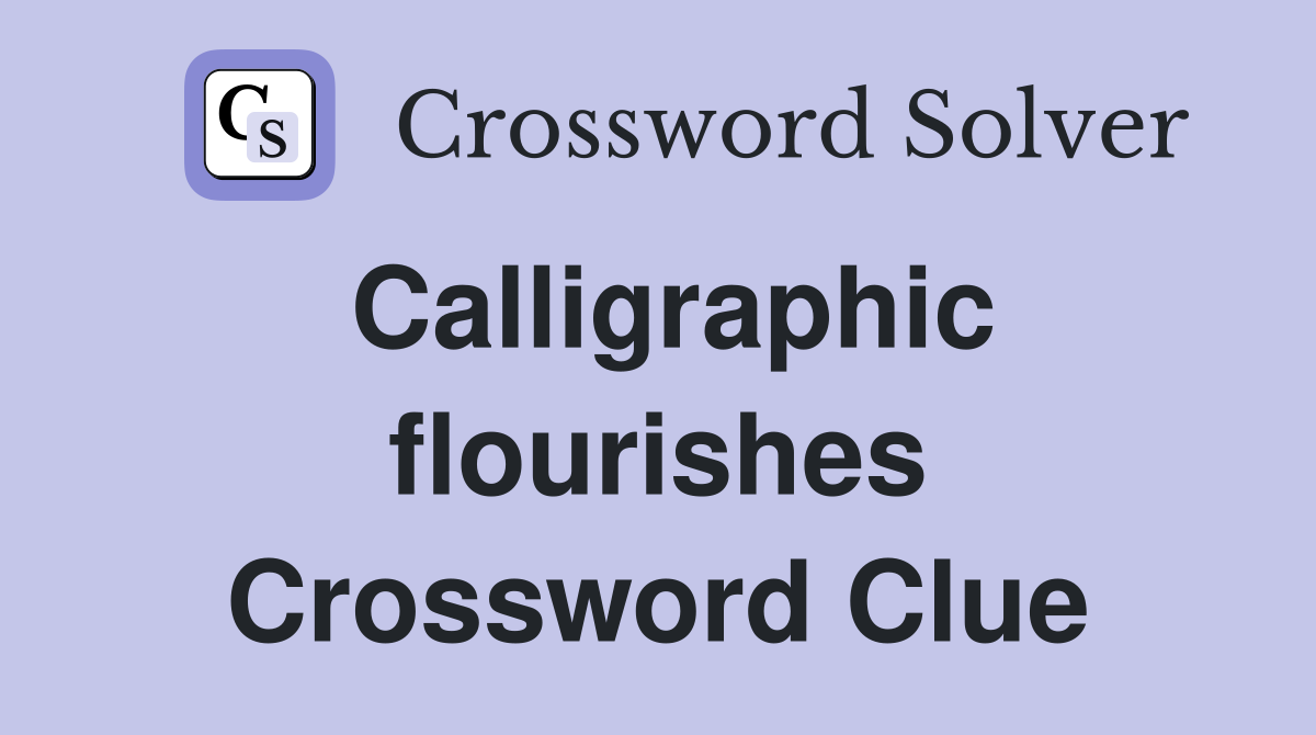 Calligraphic flourishes Crossword Clue