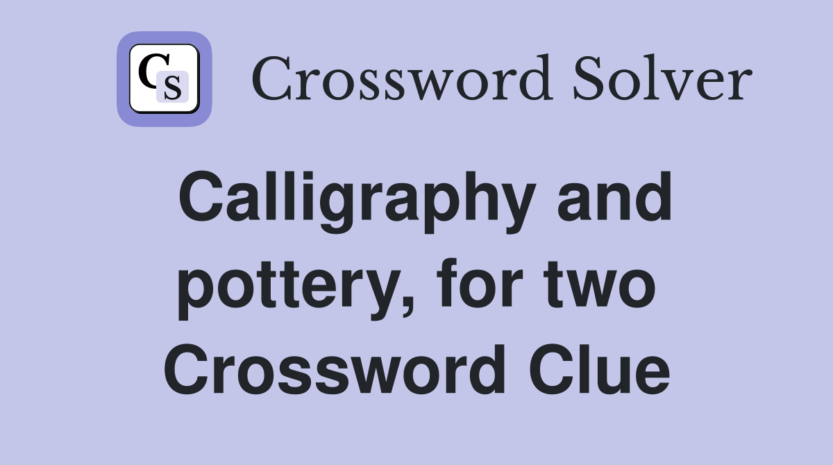 Calligraphy and pottery, for two Crossword Clue