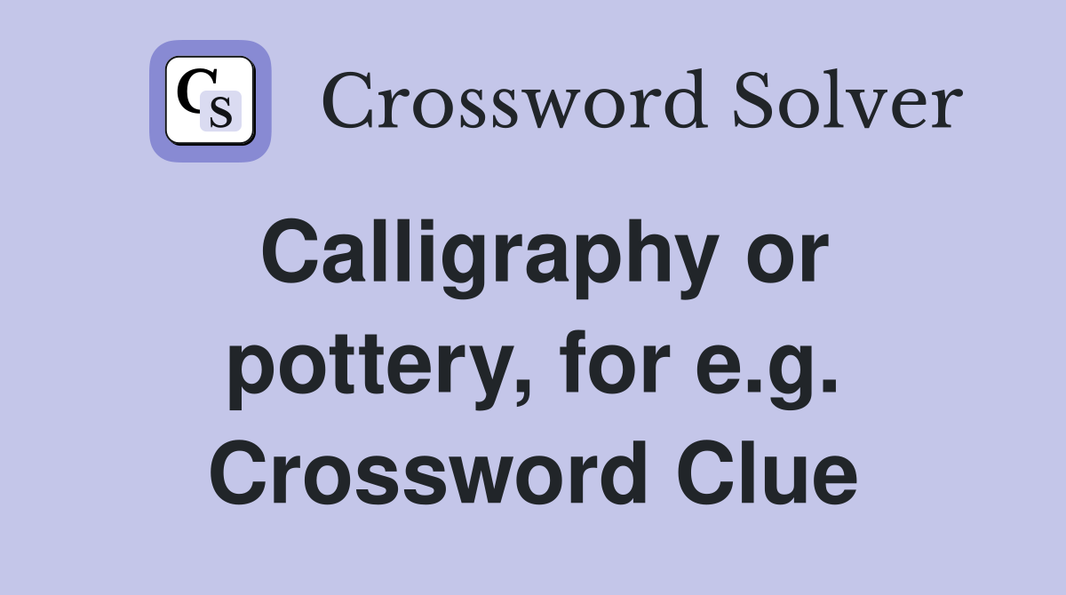 Calligraphy or pottery, for e.g. Crossword Clue