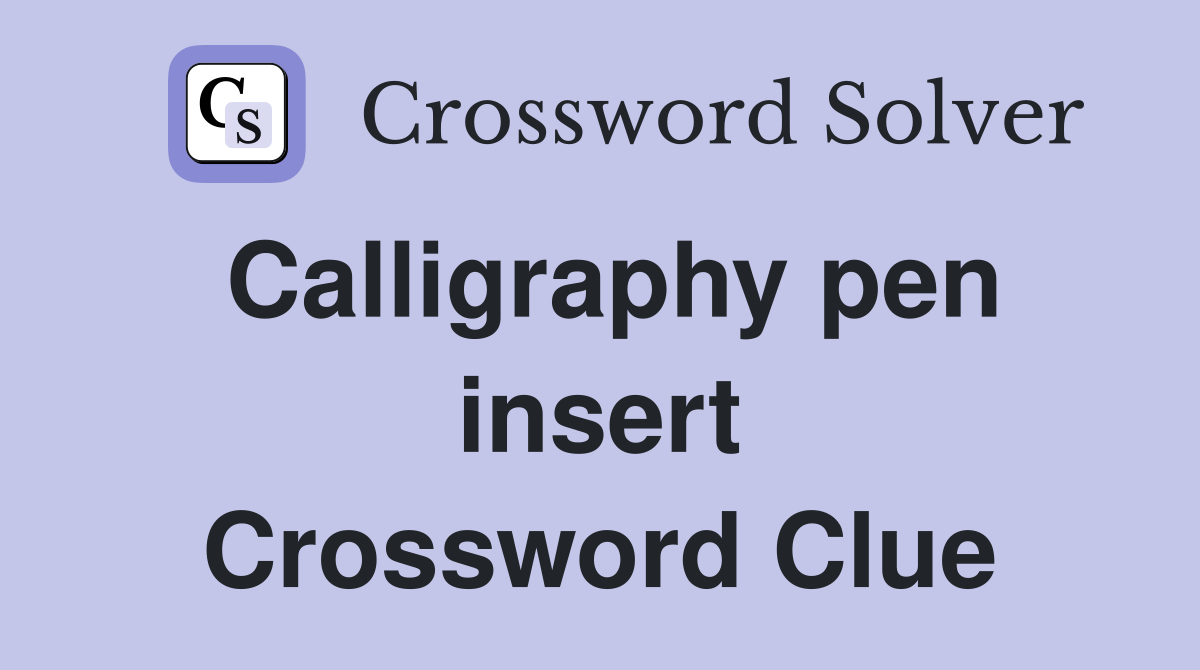 Calligraphy pen insert Crossword Clue