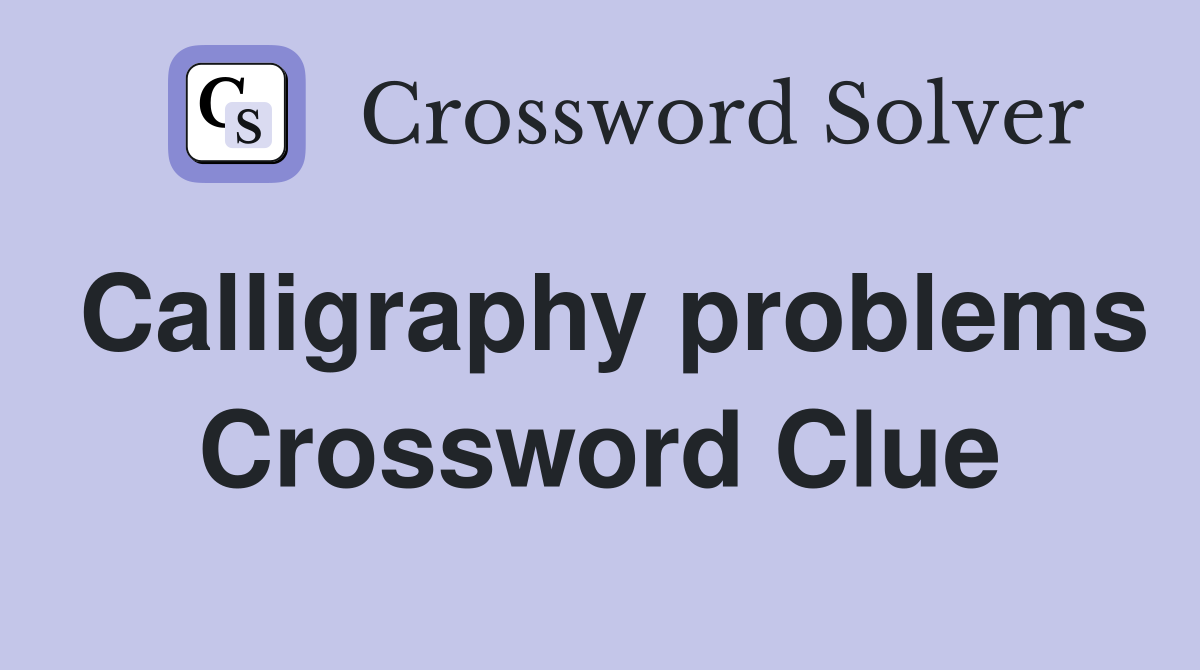 Calligraphy problems Crossword Clue