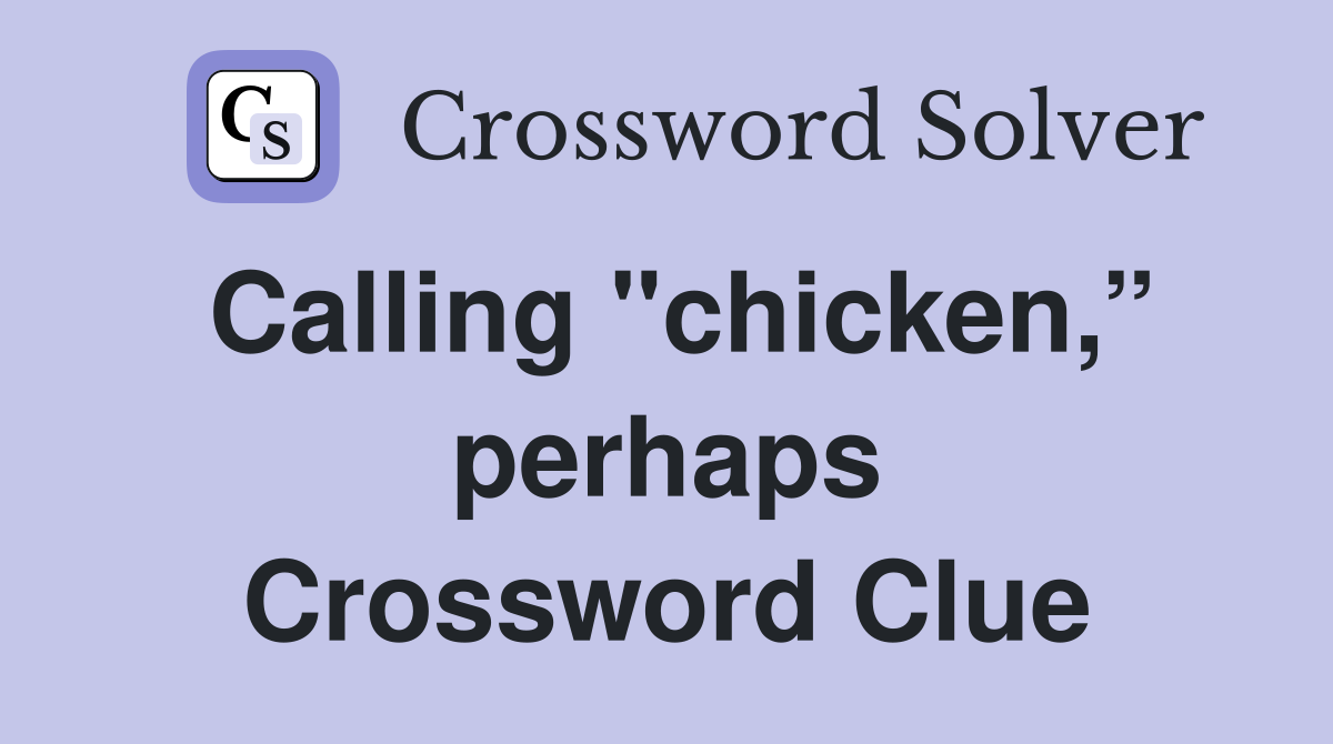 Calling "chicken,” perhaps Crossword Clue