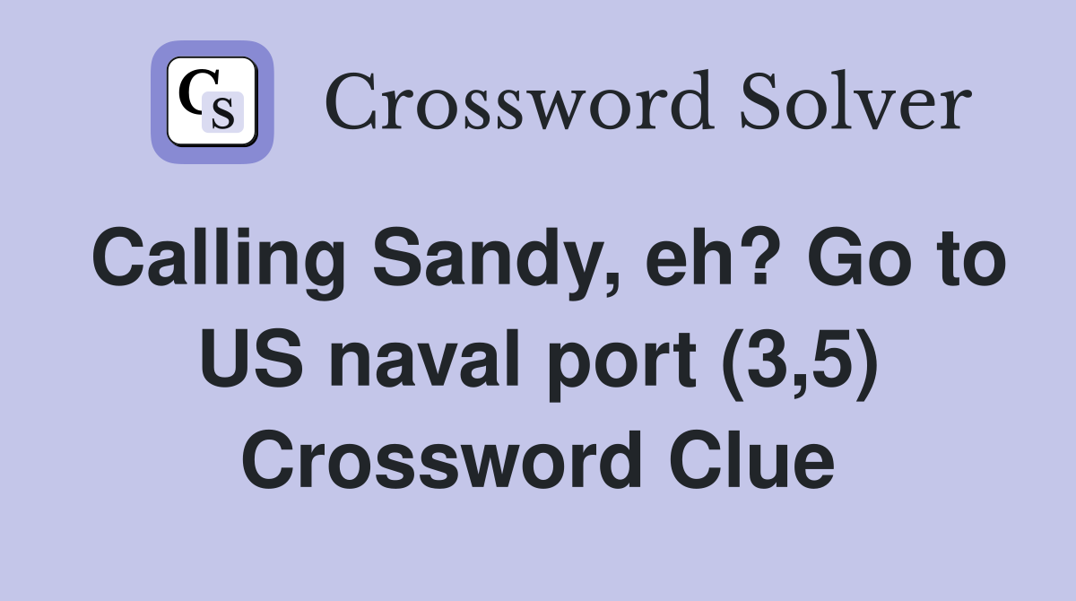 Calling Sandy, eh? Go to US naval port (3,5) Crossword Clue