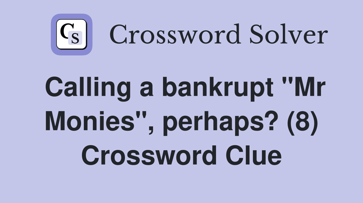 Calling a bankrupt "Mr Monies", perhaps? (8) Crossword Clue