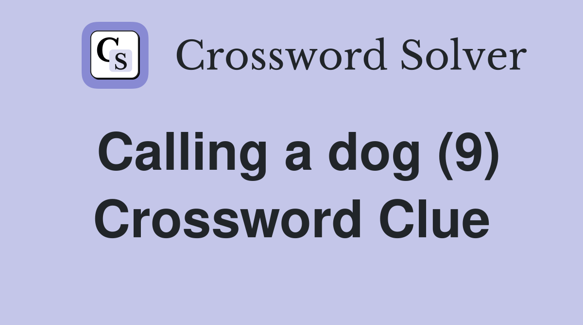Calling a dog (9) Crossword Clue