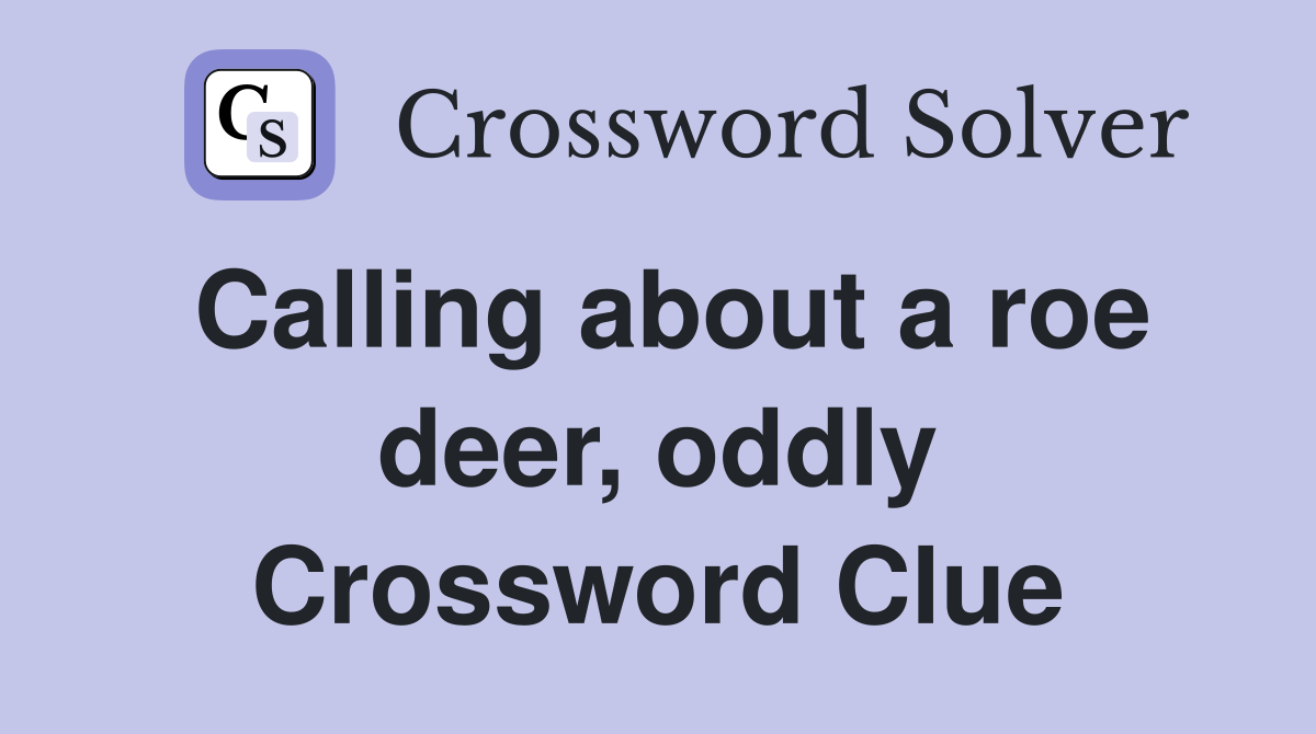 Calling about a roe deer, oddly Crossword Clue