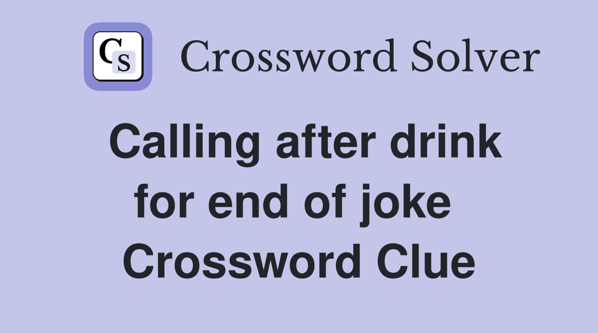 Calling after drink for end of joke  Crossword Clue