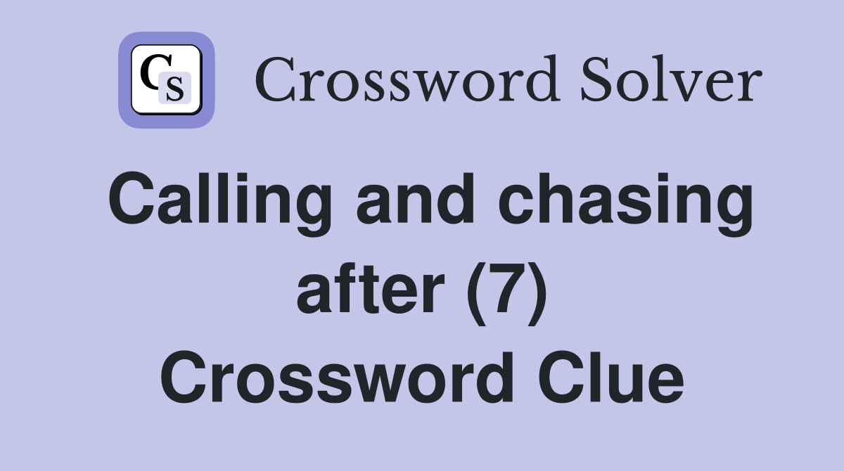 Calling and chasing after (7) Crossword Clue
