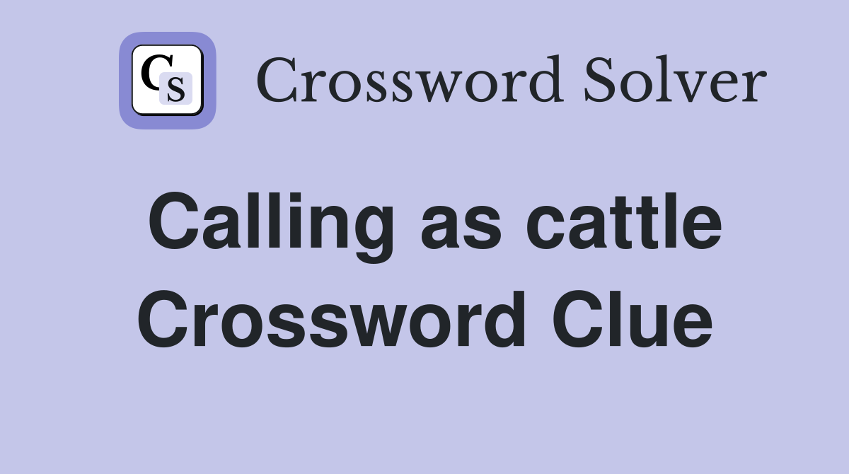 Calling as cattle Crossword Clue