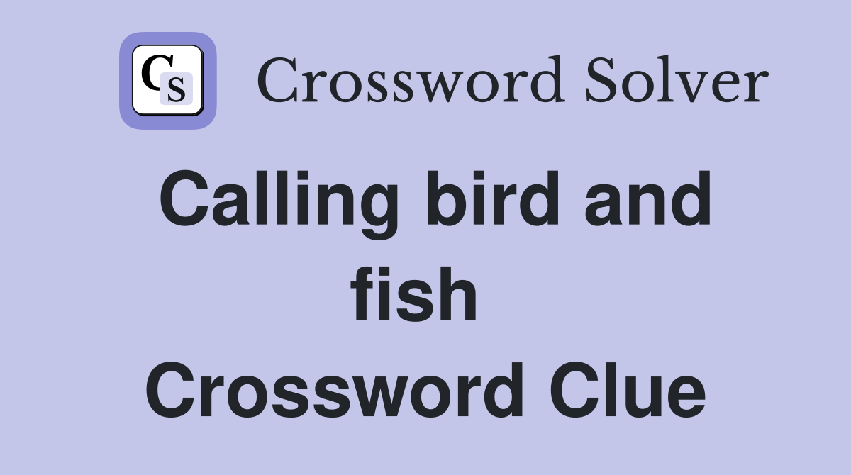 Calling bird and fish  Crossword Clue