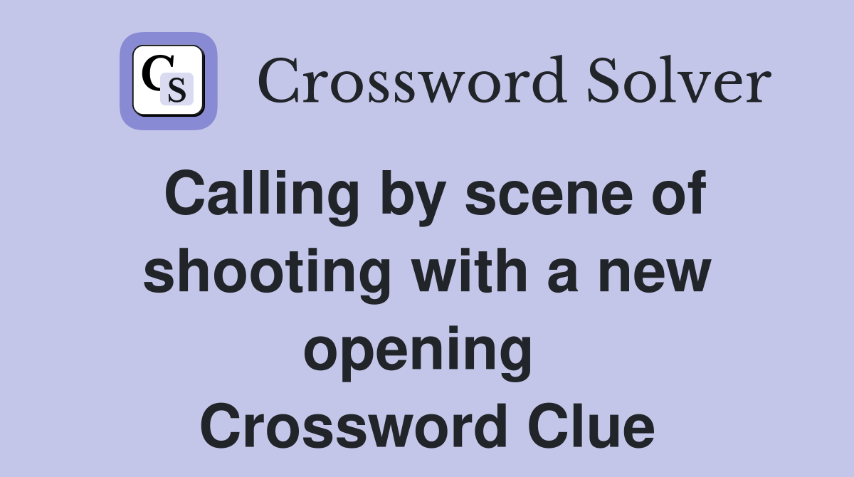 Calling by scene of shooting with a new opening  Crossword Clue