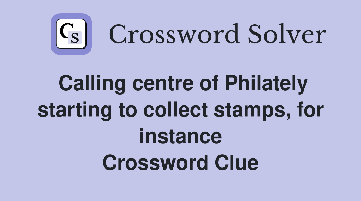 Calling centre of Philately starting to collect stamps, for instance Crossword Clue