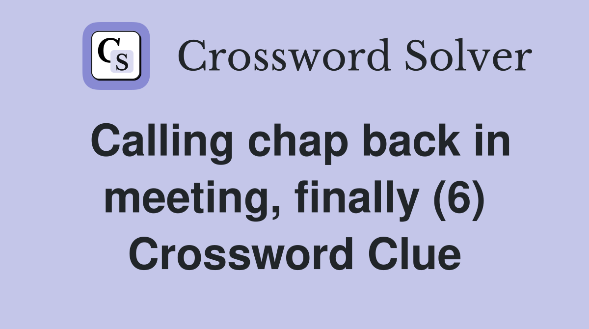 Calling chap back in meeting, finally (6) Crossword Clue