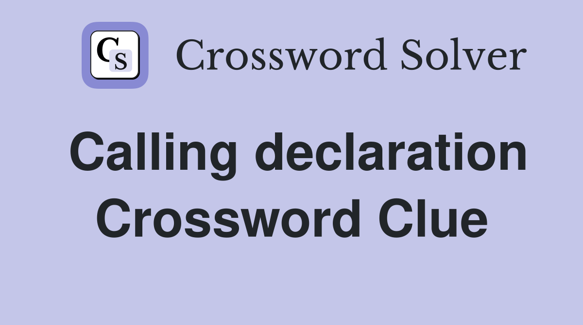 Calling declaration Crossword Clue