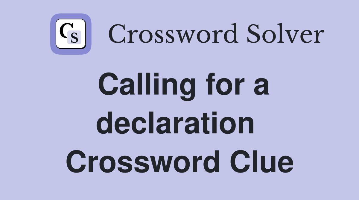 Calling for a declaration  Crossword Clue