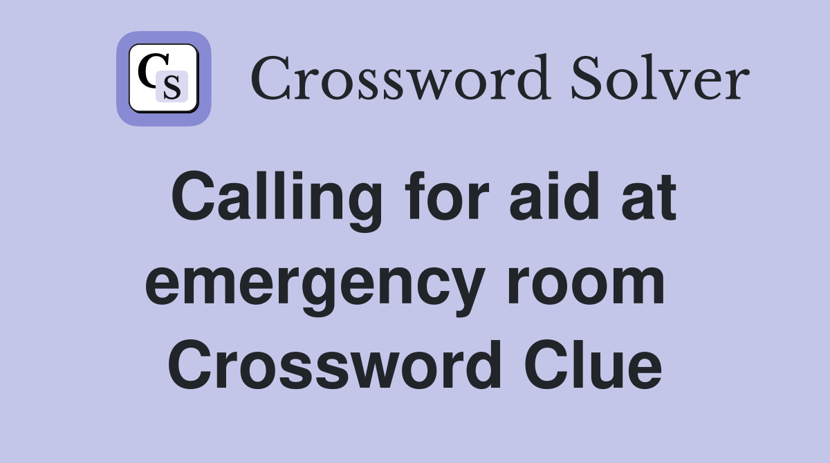 Calling for aid at emergency room  Crossword Clue