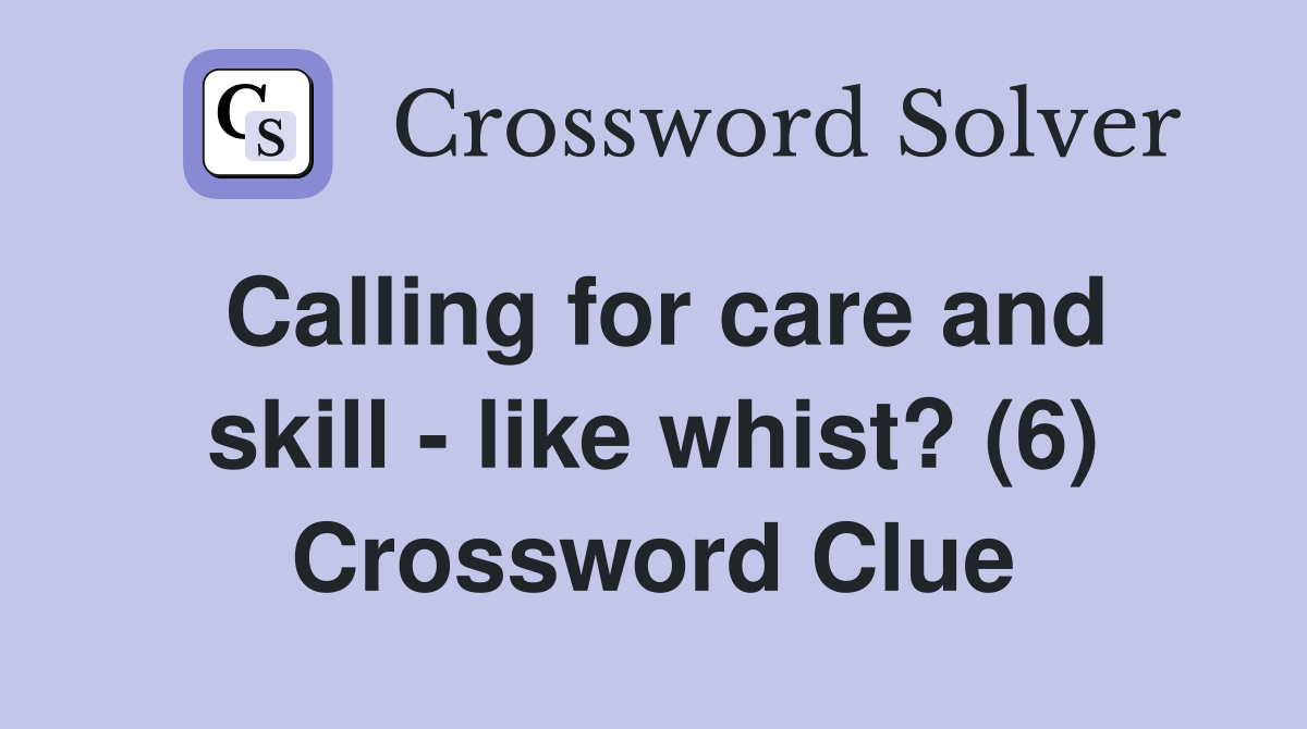 Calling for care and skill - like whist? (6) Crossword Clue