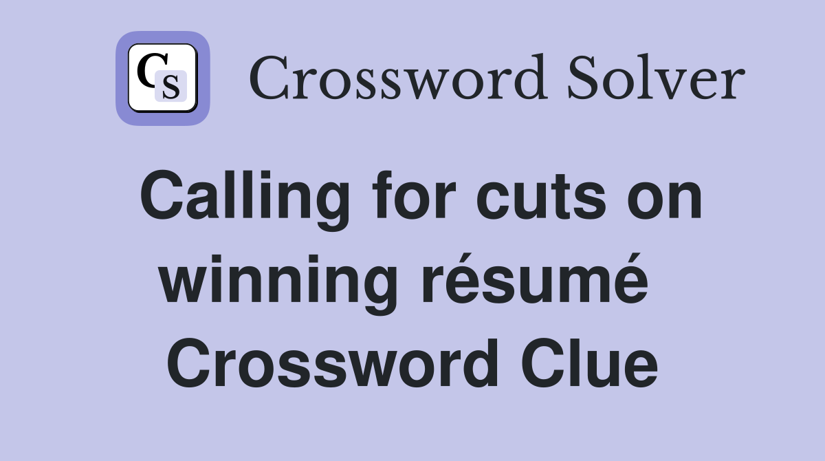 Calling for cuts on winning résumé  Crossword Clue