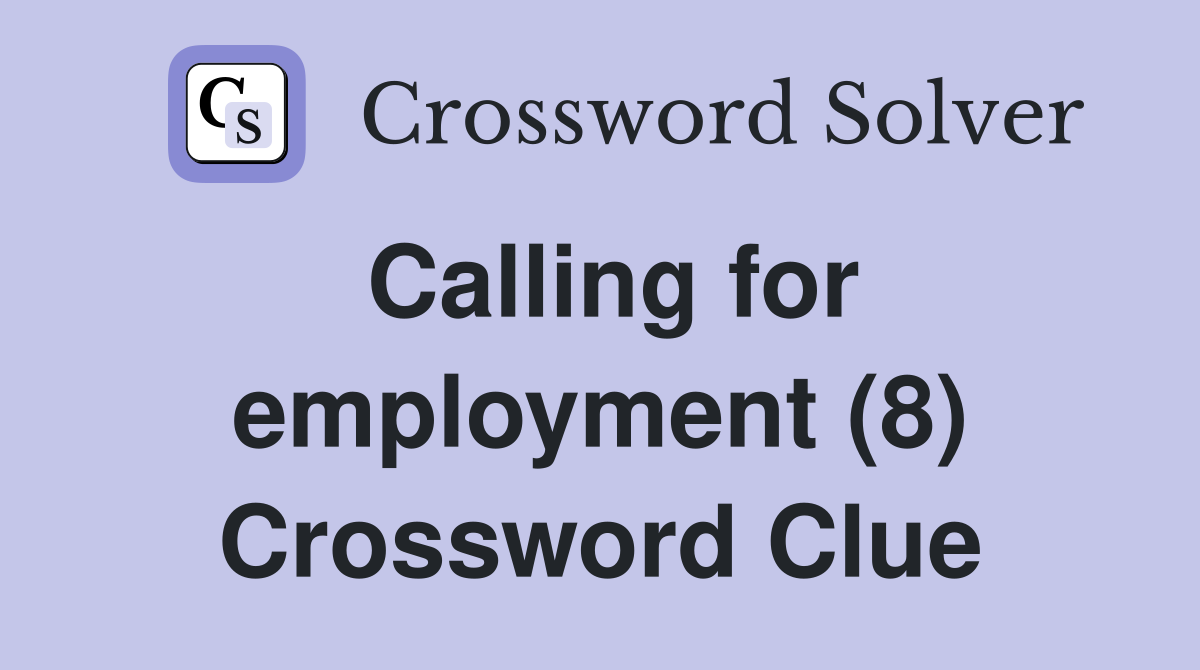 Calling for employment (8) Crossword Clue