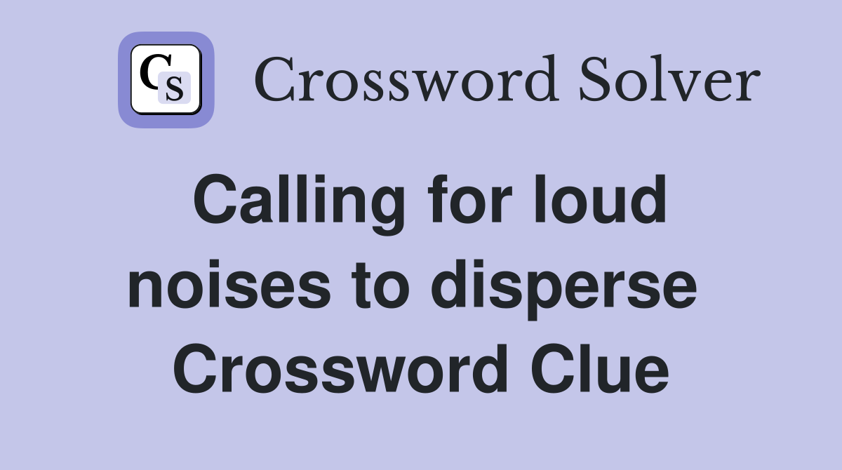 Calling for loud noises to disperse  Crossword Clue