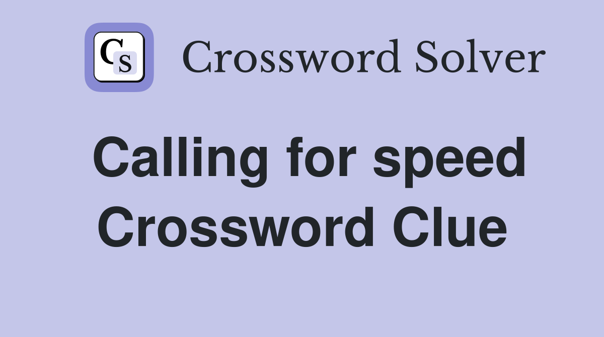 Calling for speed Crossword Clue