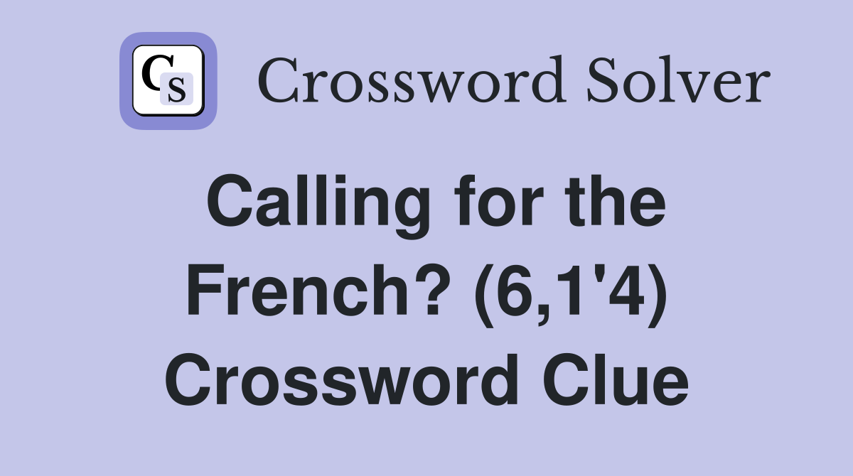 Calling for the French? (6,1'4) Crossword Clue