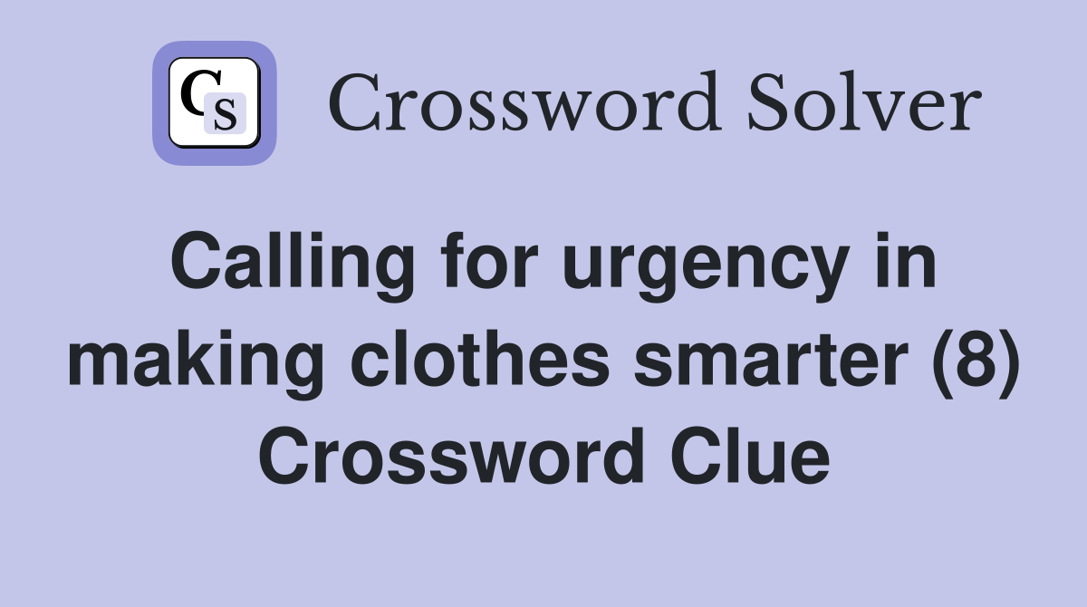 Calling for urgency in making clothes smarter (8) Crossword Clue