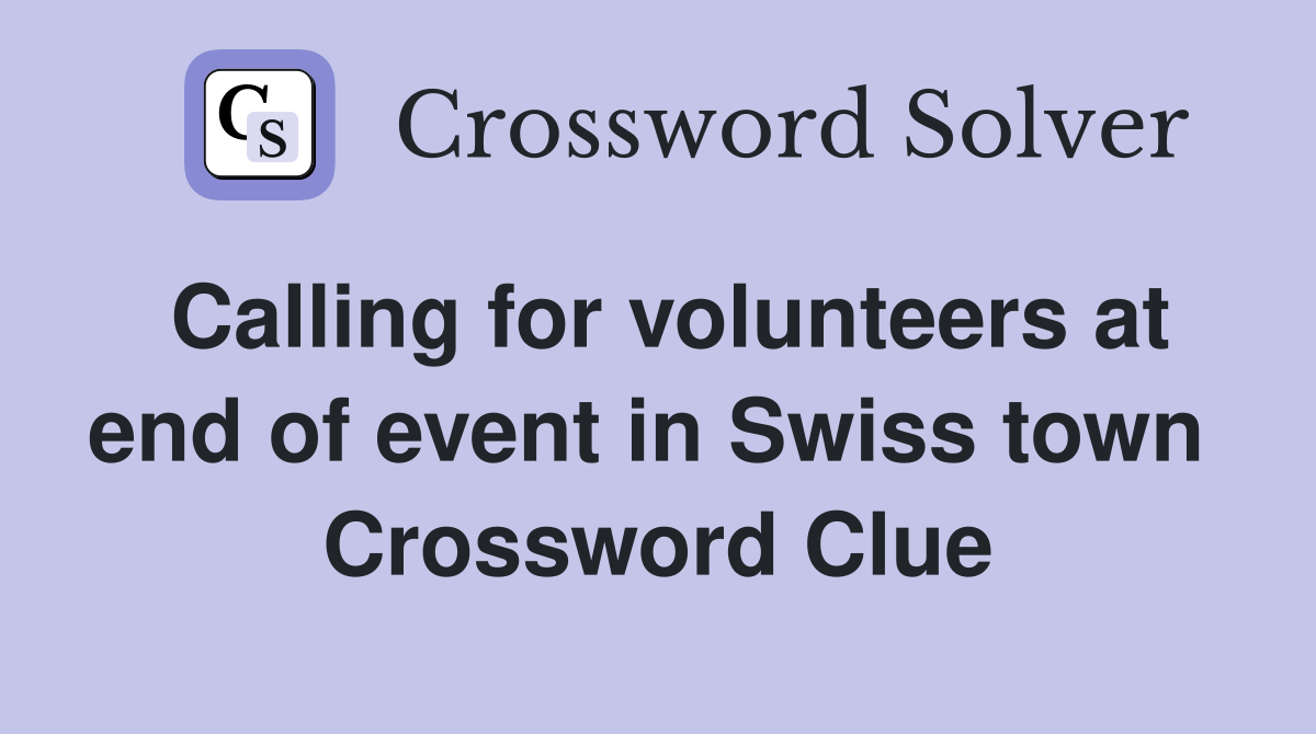Calling for volunteers at end of event in Swiss town  Crossword Clue
