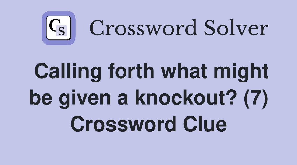Calling forth what might be given a knockout? (7) Crossword Clue