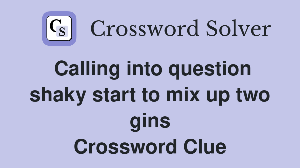 Calling into question shaky start to mix up two gins Crossword Clue