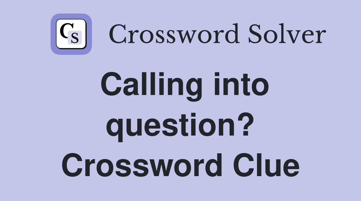 Calling into question? Crossword Clue