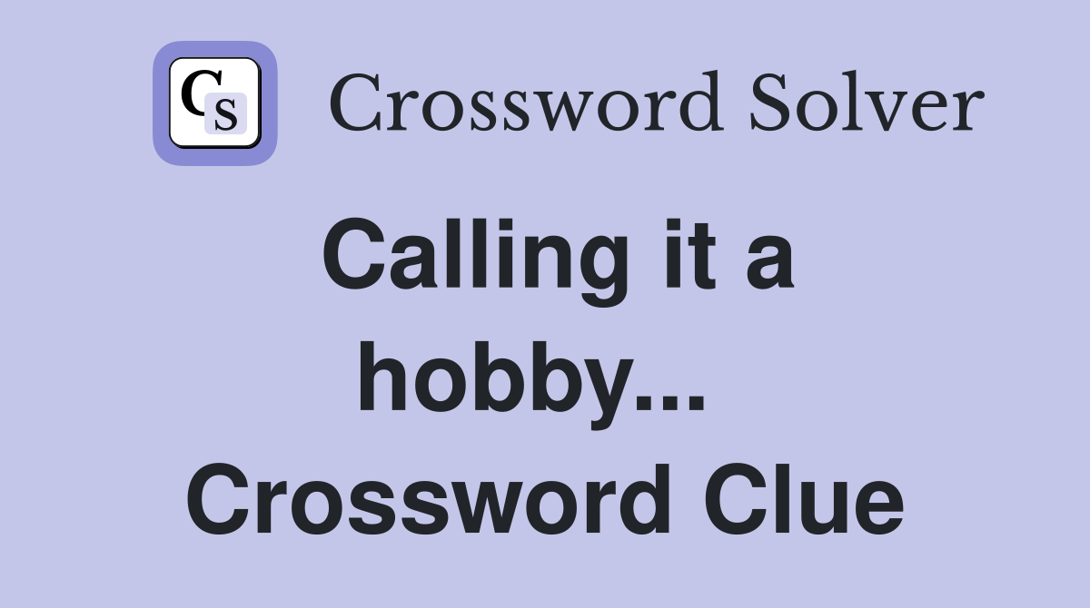Calling it a hobby...  Crossword Clue