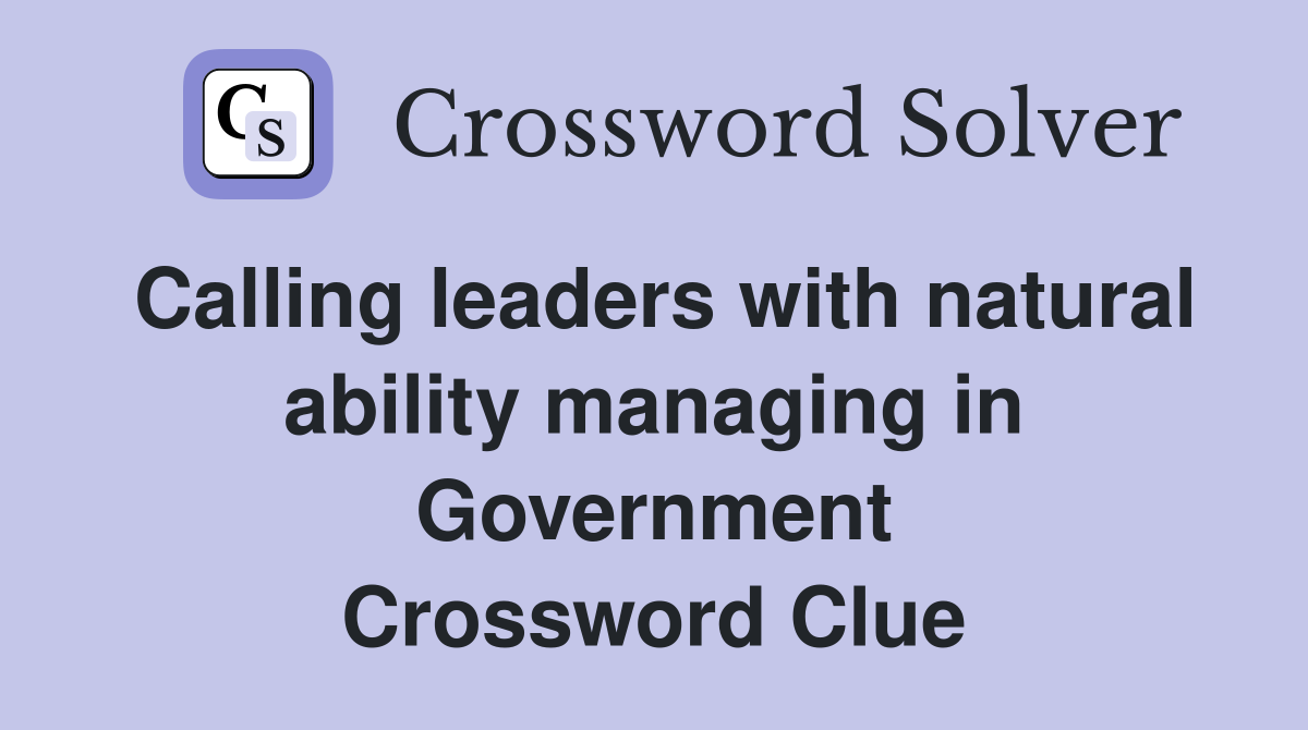 Calling leaders with natural ability managing in Government Crossword Clue