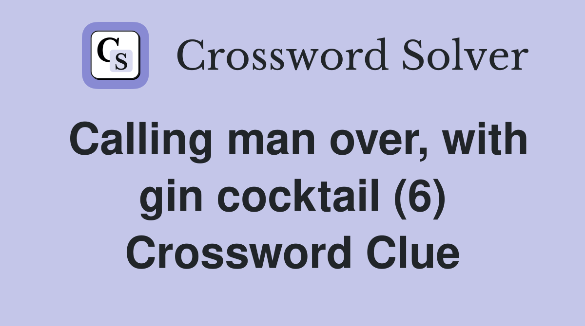 Calling man over, with gin cocktail (6) Crossword Clue