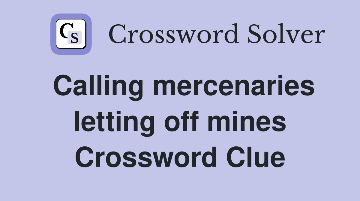 Calling mercenaries letting off mines Crossword Clue