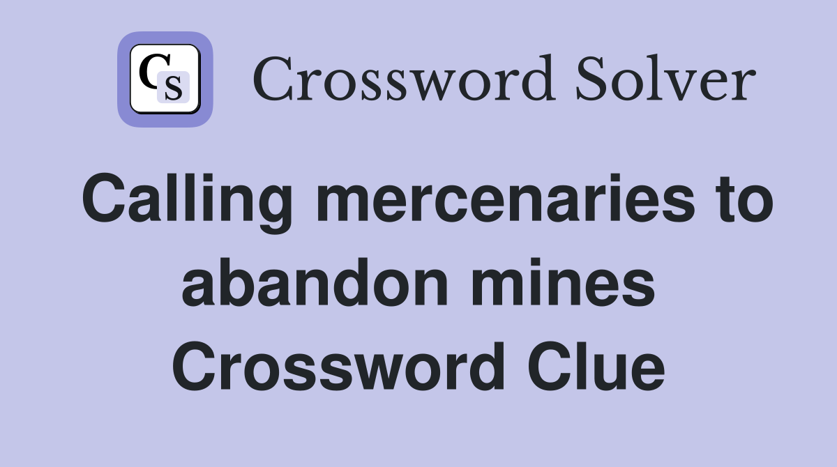 Calling mercenaries to abandon mines Crossword Clue