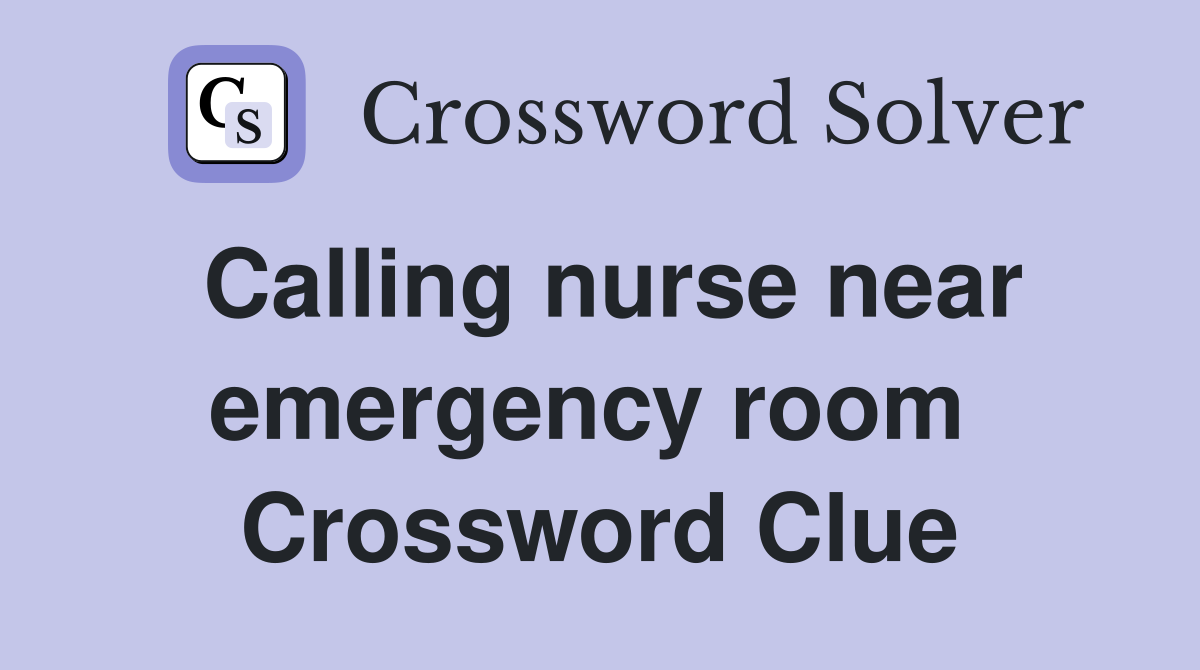 Calling nurse near emergency room  Crossword Clue