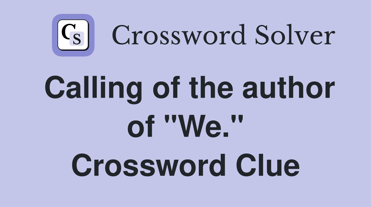 Calling of the author of "We." Crossword Clue