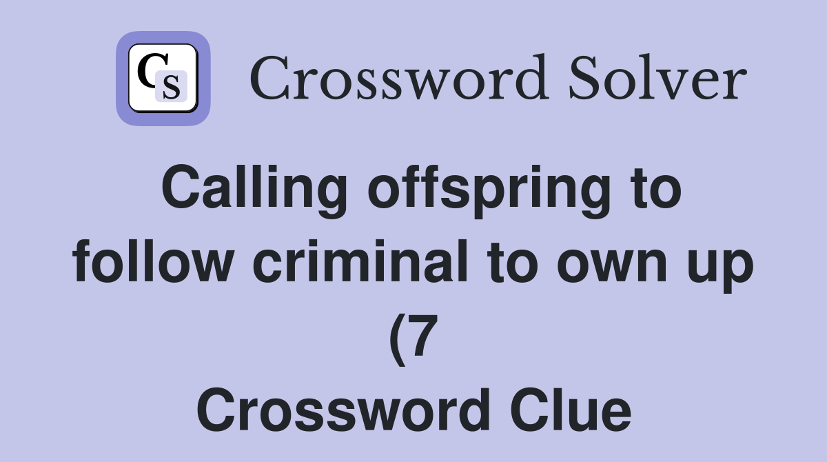 Calling offspring to follow criminal to own up (7) Crossword Clue Calling offspring to follow criminal to own up (7) Crossword Clue