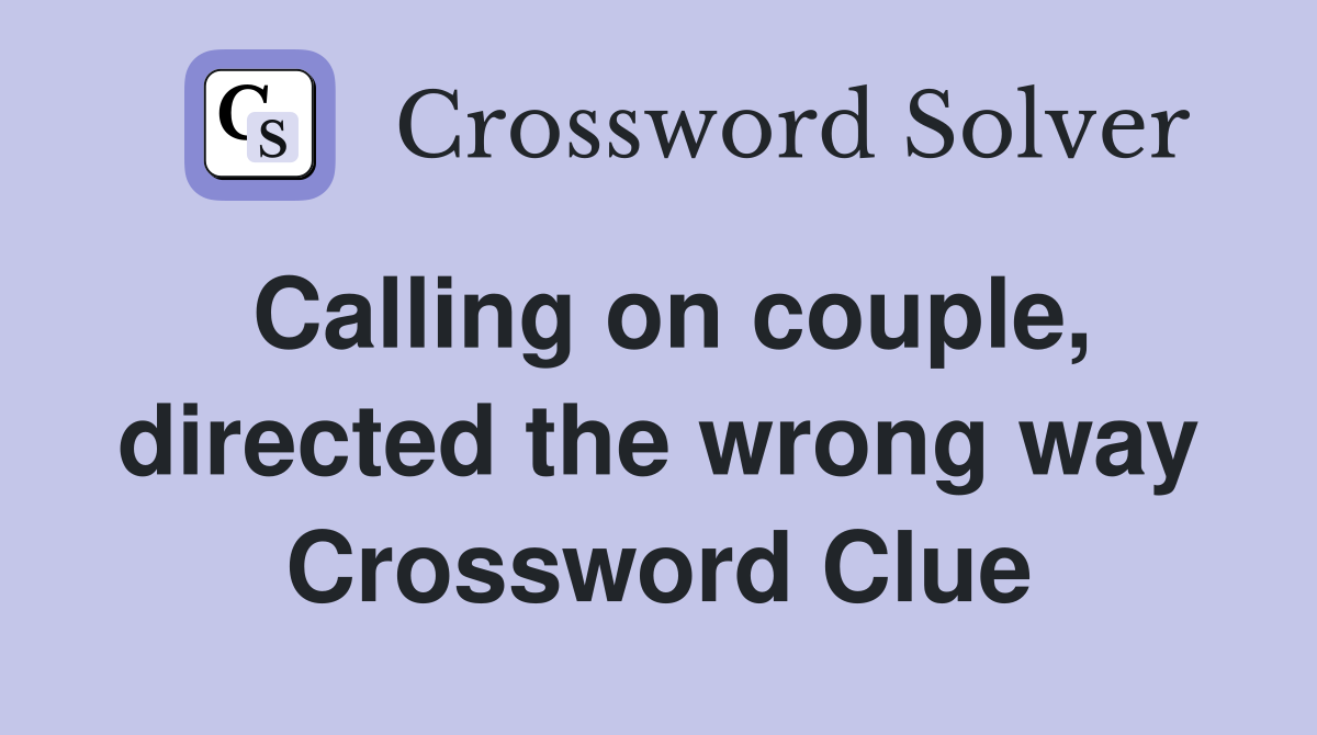 Calling on couple, directed the wrong way Crossword Clue