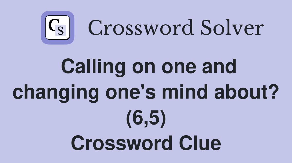 Calling on one and changing one's mind about? (6,5) Crossword Clue