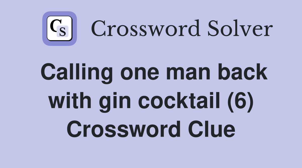 Calling one man back with gin cocktail (6) Crossword Clue