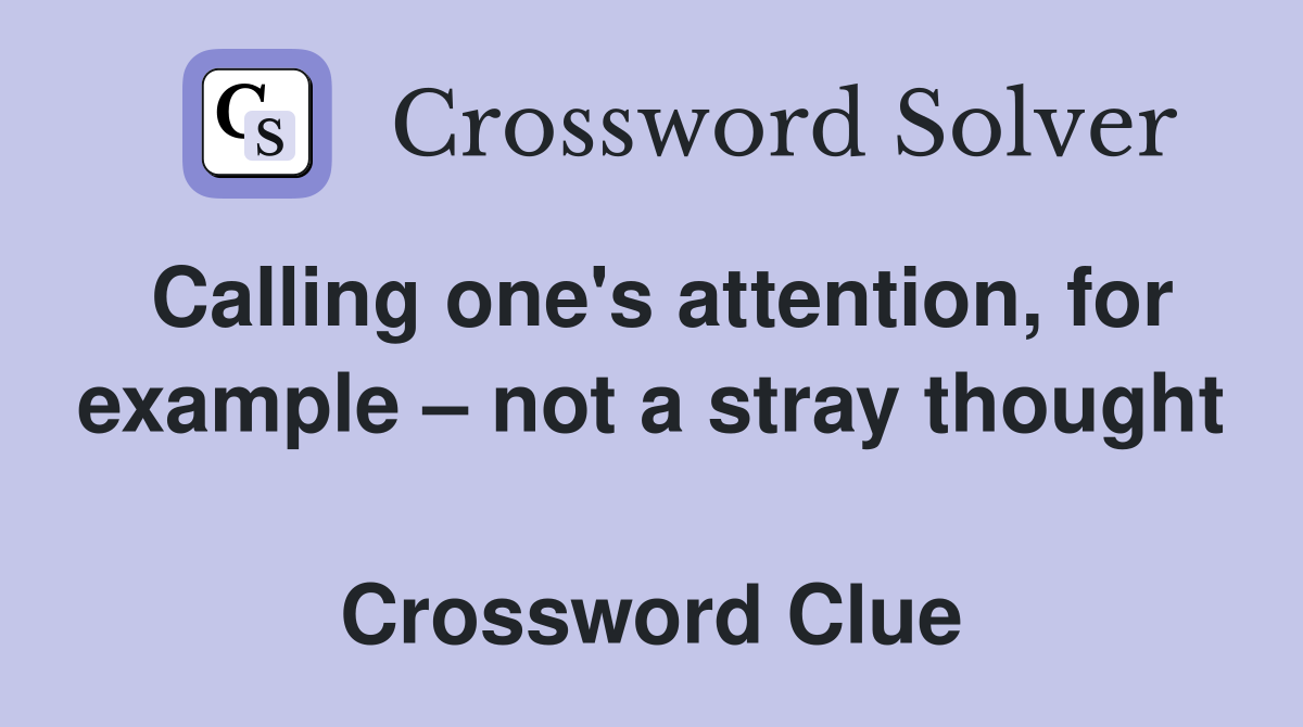 Calling one's attention, for example – not a stray thought  Crossword Clue