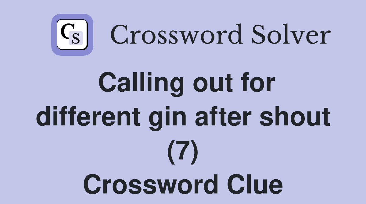 Calling out for different gin after shout (7) Crossword Clue