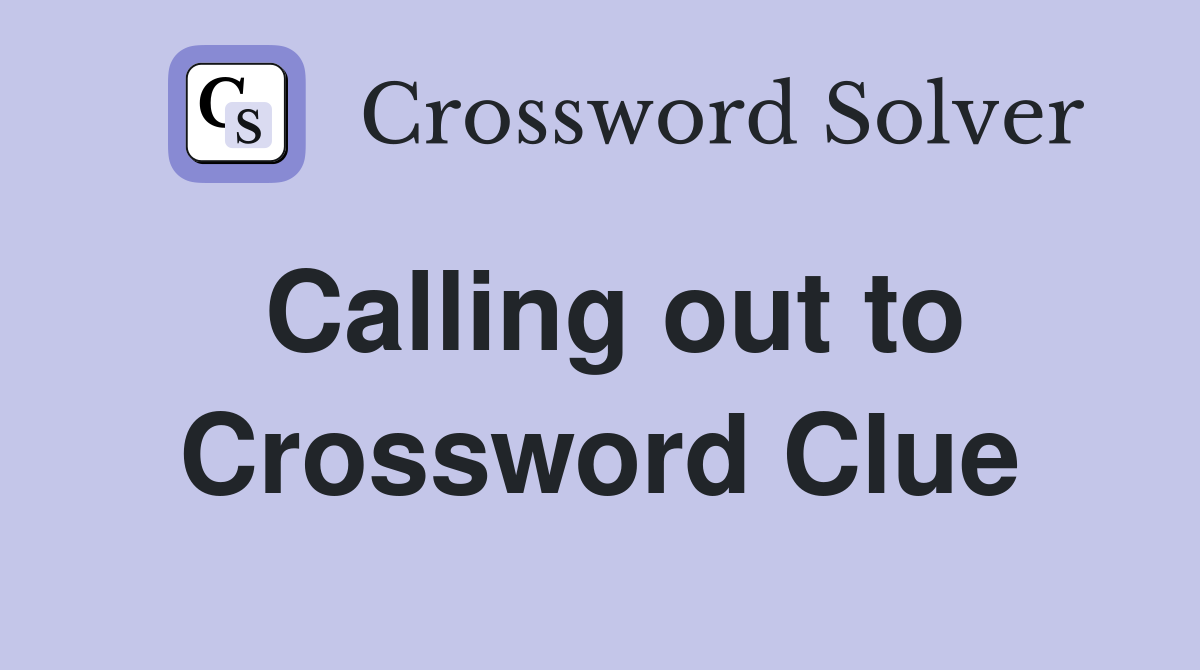 Calling out to Crossword Clue