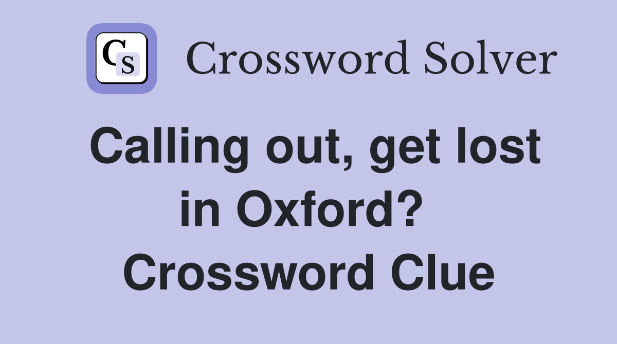 Calling out, get lost in Oxford?  Crossword Clue