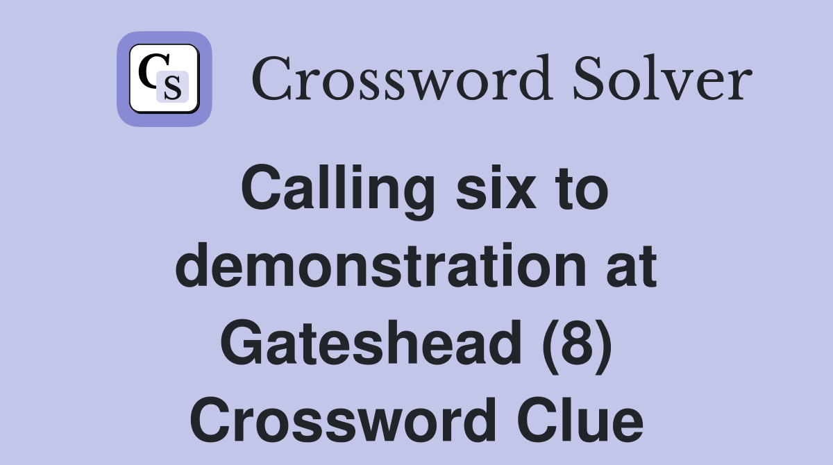 Calling six to demonstration at Gateshead (8) Crossword Clue