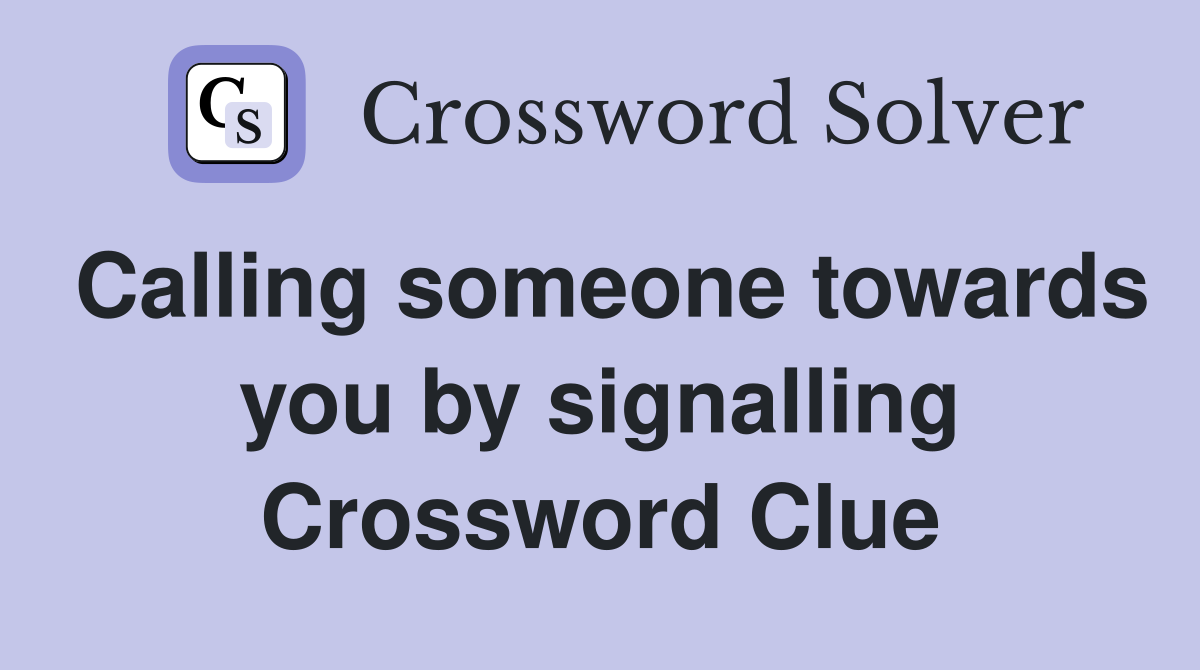 Calling someone towards you by signalling Crossword Clue
